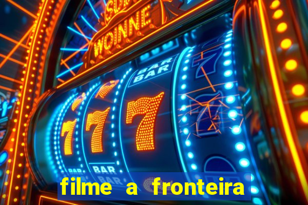 filme a fronteira 2007 completo dublado